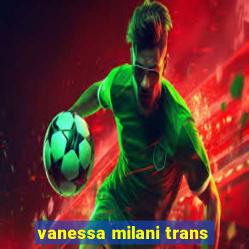 vanessa milani trans